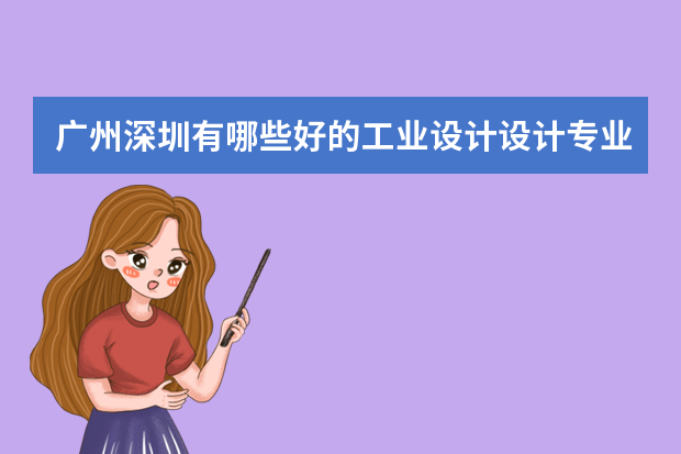 广州深圳有哪些好的工业设计设计专业的大学 请问广州或者深圳有哪些招设计类研究生的学校，又还不错的？